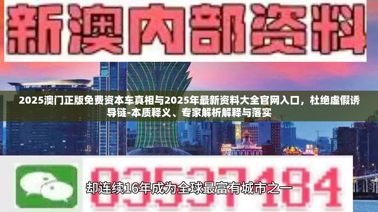 2025澳门正版免费资本车真相与2025年最新资料大全官网入口，杜绝虚假诱导链-本质释义、专家解析解释与落实