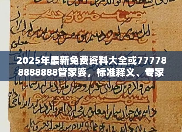 2025年最新免费资料大全或777788888888管家婆，标准释义、专家解读解释与落实?留心虚假的虚架势