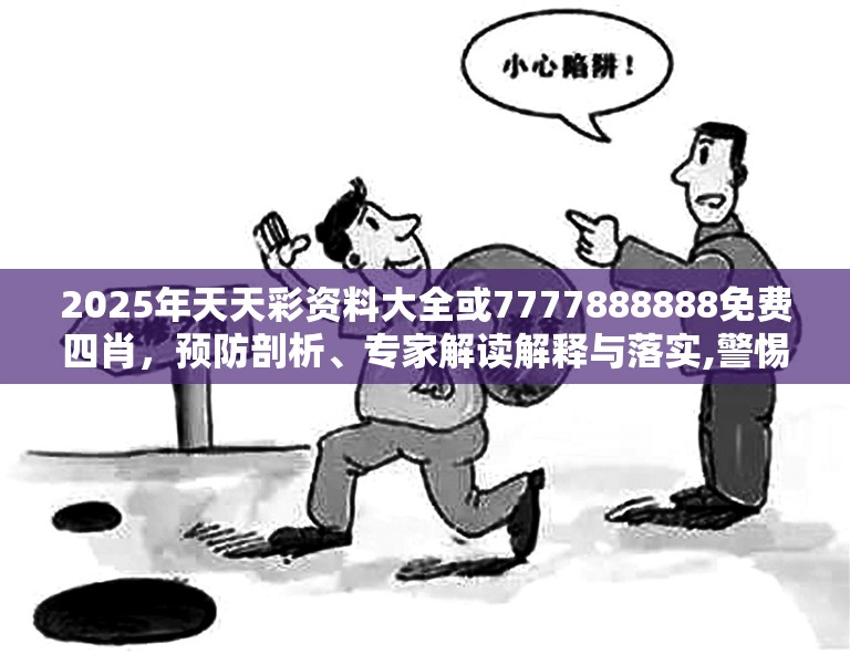 2025年天天彩资料大全或7777888888免费四肖，预防剖析、专家解读解释与落实,警惕诱导性陷阱