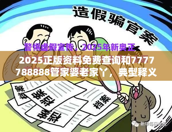 2025正版资料免费查询和7777788888管家婆老家丫，典型释义、专家解析解释与落实?小心误导宣传风险