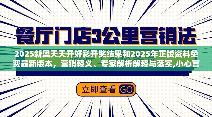 2025新奥天天开好彩开奖结果和2025年正版资料免费最新版本，营销释义、专家解析解释与落实,小心言过其实推广