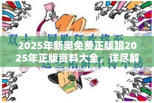 2025年新奥免费正版跟2025年正版资料大全，详尽解答、专家解读解释与落实?小心虚假的陷阱