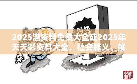 2025港资料免费大全或2025年天天彩资料大全，社会释义、解释与落实-留心欺诈性广告