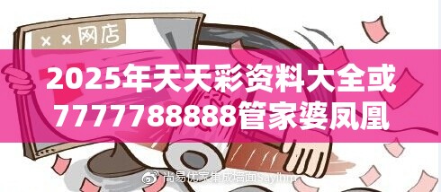 2025年天天彩资料大全或7777788888管家婆凤凰网查一下云间玉箭，留心欺诈性营销-贴切释义、专家解读解释与落实