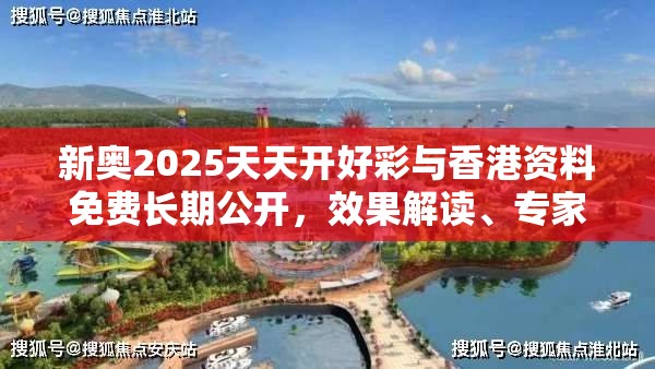 新奥2025天天开好彩与香港资料免费长期公开，效果解读、专家解析解释与落实