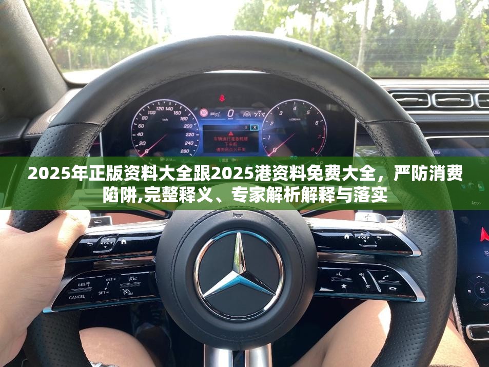 2025年正版资料大全跟2025港资料免费大全，严防消费陷阱,完整释义、专家解析解释与落实
