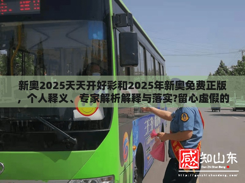 新奥2025天天开好彩和2025年新奥免费正版，个人释义、专家解析解释与落实?留心虚假的虚架势
